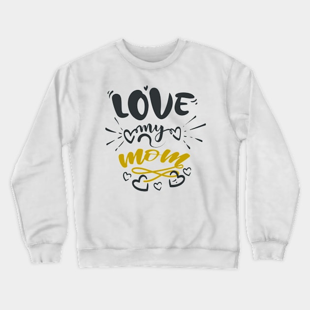 Love My Mom Crewneck Sweatshirt by Fox1999